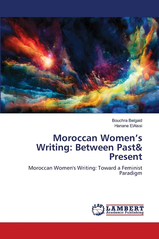 Moroccan Women’s Writing: Between Past& Present: Moroccan Women's Writing: Toward a Feminist Paradigm