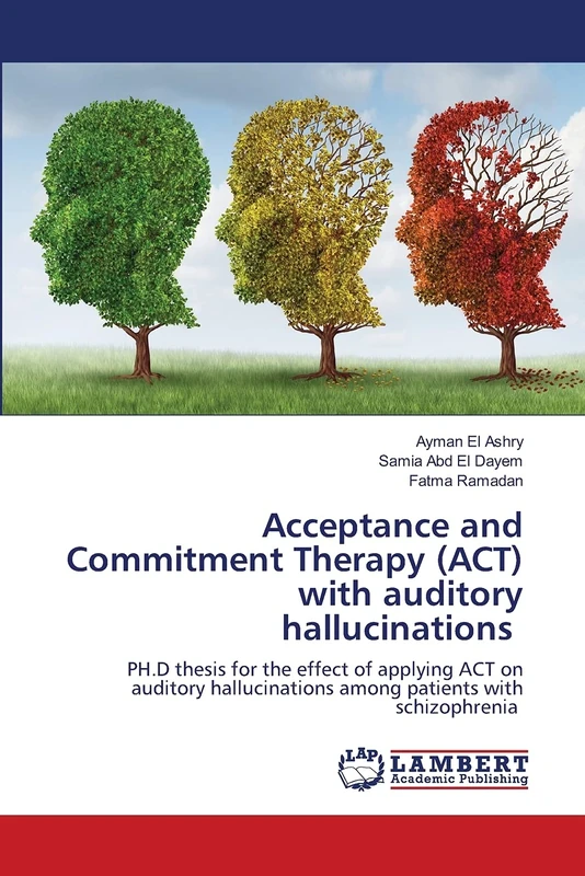Acceptance and Commitment Therapy (ACT) with auditory hallucinations: PH.D thesis for the effect of applying ACT on auditory hallucinations among patients with schizophrenia - Image 1