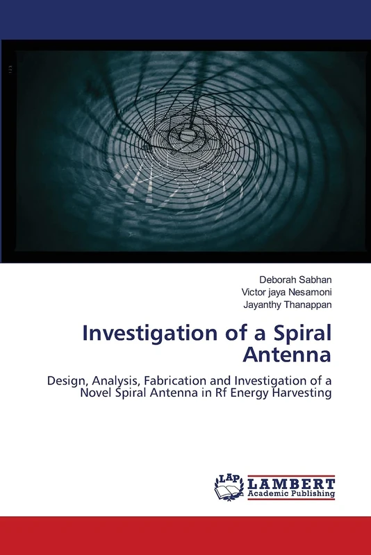 Investigation of a Spiral Antenna: Design, Analysis, Fabrication and Investigation of a Novel Spiral Antenna in Rf Energy Harvesting