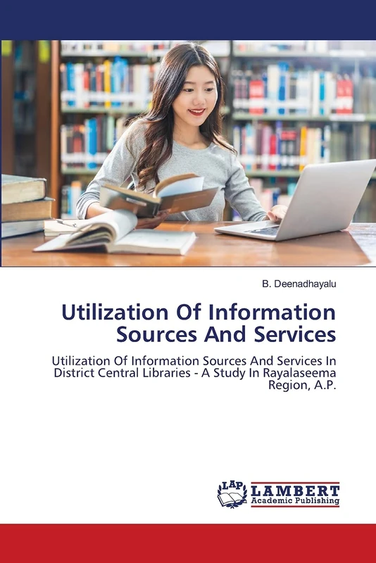 Utilization Of Information Sources And Services: Utilization Of Information Sources And Services In District Central Libraries - A Study In Rayalaseema Region, A.P.
