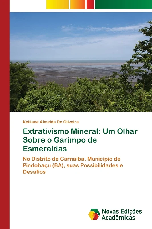 Extrativismo Mineral: Um Olhar Sobre o Garimpo de Esmeraldas: No Distrito de Carnaíba, Município de Pindobaçu (BA), suas Possibilidades e Desafios