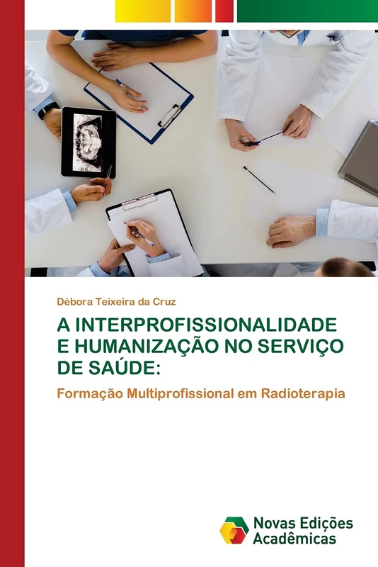 A INTERPROFISSIONALIDADE E HUMANIZAÇÃO NO SERVIÇO DE SAÚDE:: Formação Multiprofissional em Radioterapia