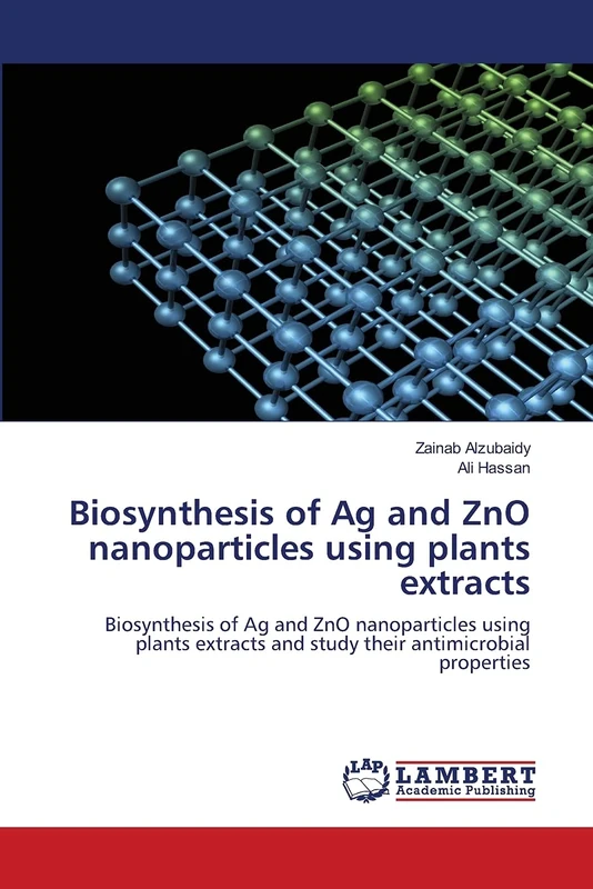Biosynthesis of Ag and ZnO nanoparticles using plants extracts: Biosynthesis of Ag and ZnO nanoparticles using plants extracts and study their antimicrobial properties