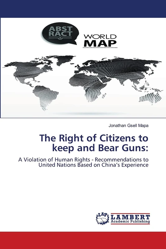 The Right of Citizens to keep and Bear Guns:: A Violation of Human Rights - Recommendations to United Nations Based on China’s Experience