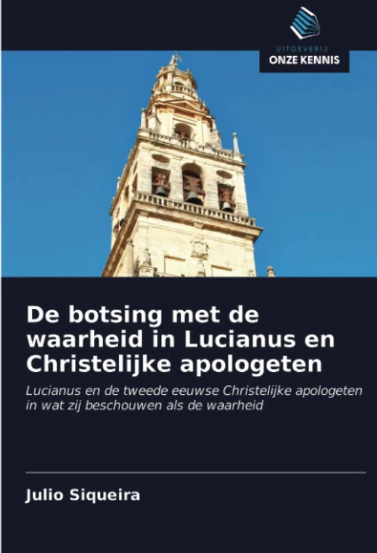 De botsing met de waarheid in Lucianus en Christelijke apologeten: Lucianus en de tweede eeuwse Christelijke apologeten in wat zij beschouwen als de waarheid
