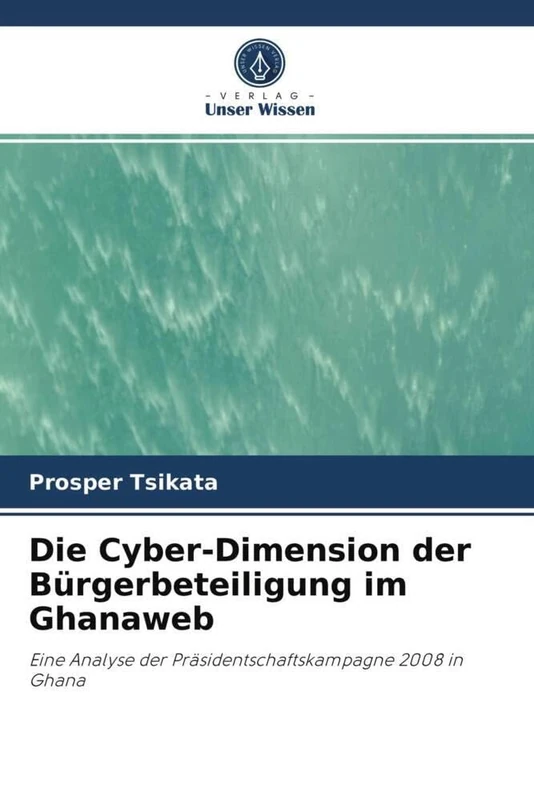 Die Cyber-Dimension der Bürgerbeteiligung im Ghanaweb: Eine Analyse der Präsidentschaftskampagne 2008 in Ghana
