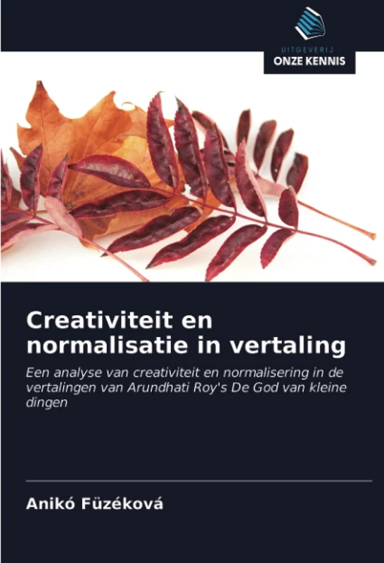 Creativiteit en normalisatie in vertaling: Een analyse van creativiteit en normalisering in de vertalingen van Arundhati Roy's De God van kleine dingen