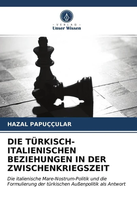 DIE TÜRKISCH-ITALIENISCHEN BEZIEHUNGEN IN DER ZWISCHENKRIEGSZEIT: Die italienische Mare-Nostrum-Politik und die Formulierung der türkischen Außenpolitik als Antwort