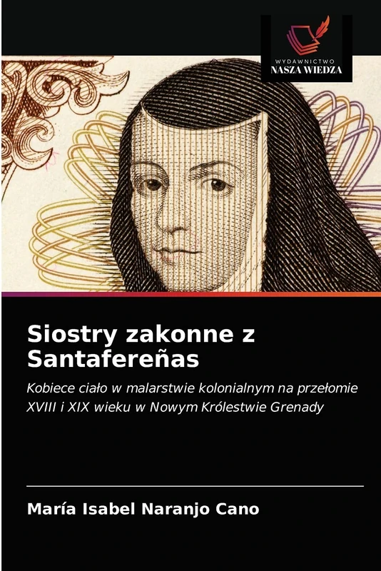 Siostry zakonne z Santafereñas: Kobiece ciało w malarstwie kolonialnym na przełomie XVIII i XIX wieku w Nowym Królestwie Grenady - Image 1