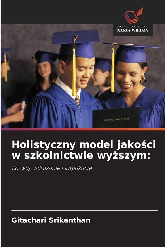 Holistyczny model jakości w szkolnictwie wyższym:: Rozwój, wdrażanie i implikacje