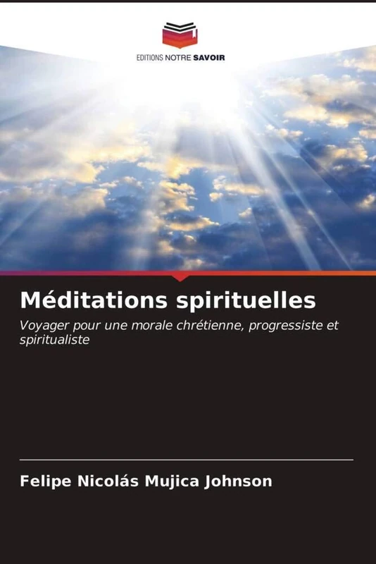 Méditations spirituelles: Voyager pour une morale chrétienne, progressiste et spiritualiste
