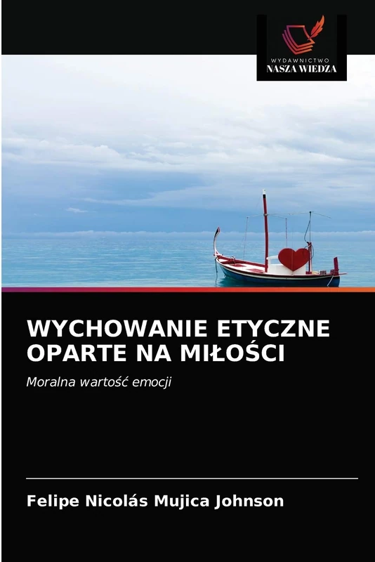 WYCHOWANIE ETYCZNE OPARTE NA MIŁOŚCI: Moralna wartość emocji