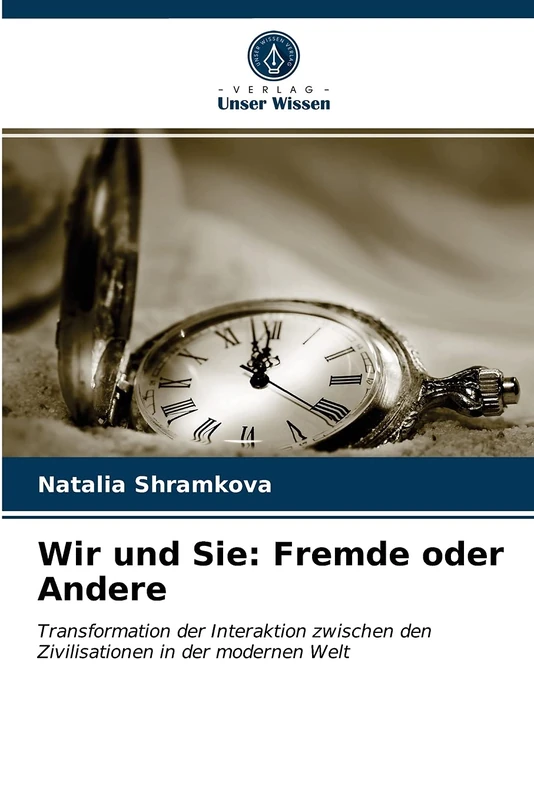 Wir und Sie: Fremde oder Andere: Transformation der Interaktion zwischen den Zivilisationen in der modernen Welt