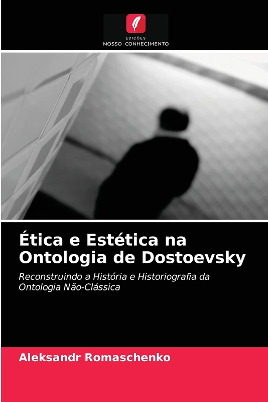Ética e Estética na Ontologia de Dostoevsky: Reconstruindo a História e Historiografia da Ontologia Não-Clássica