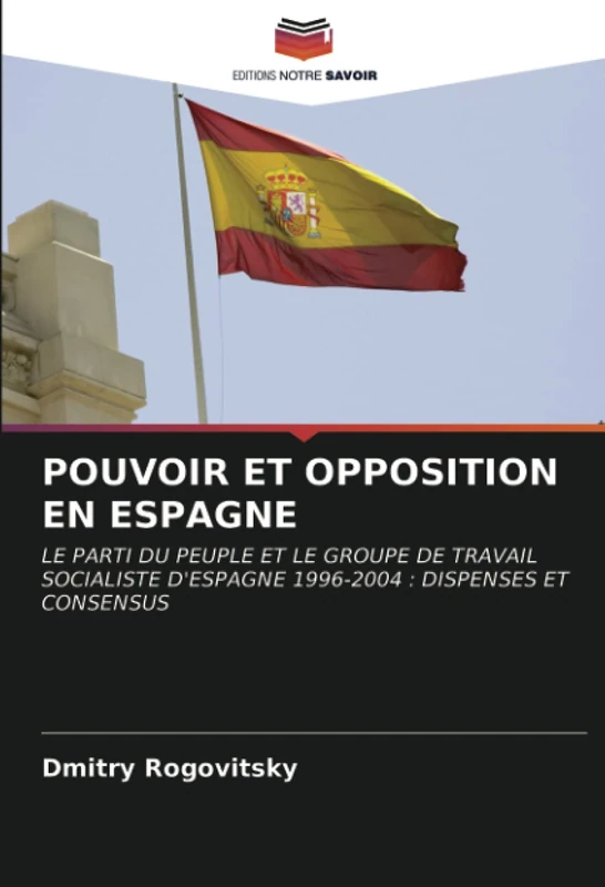POUVOIR ET OPPOSITION EN ESPAGNE: LE PARTI DU PEUPLE ET LE GROUPE DE TRAVAIL SOCIALISTE D'ESPAGNE 1996-2004 : DISPENSES ET CONSENSUS