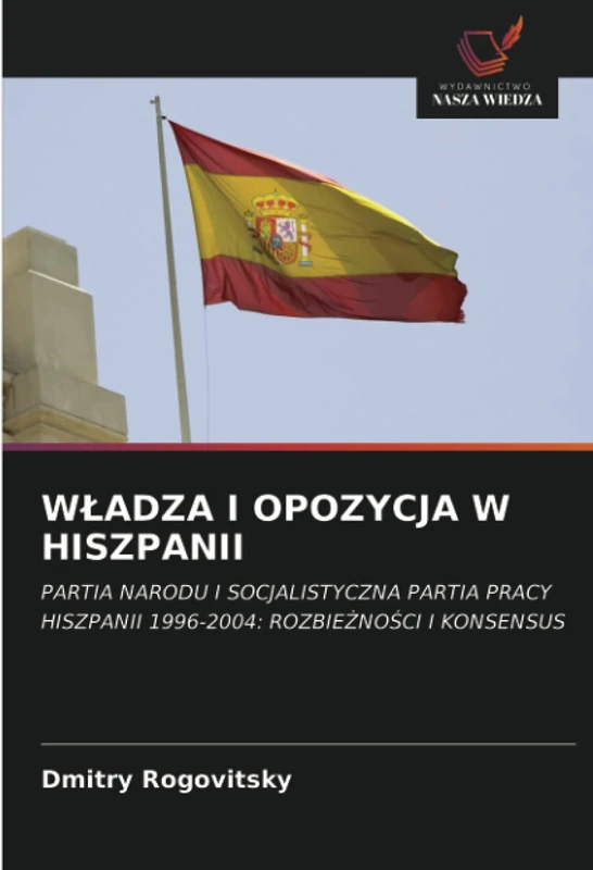 WŁADZA I OPOZYCJA W HISZPANII: PARTIA NARODU I SOCJALISTYCZNA PARTIA PRACY HISZPANII 1996-2004: ROZBIEŻNOŚCI I KONSENSUS