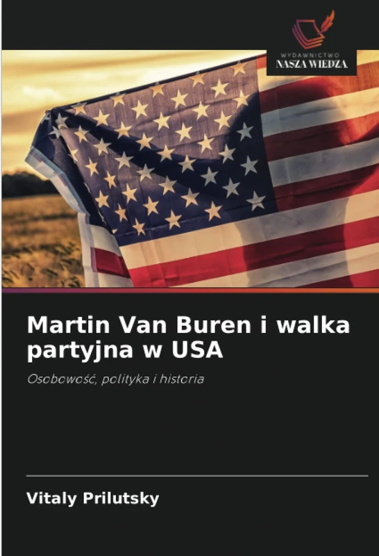 Martin Van Buren i walka partyjna w USA: Osobowość, polityka i historia