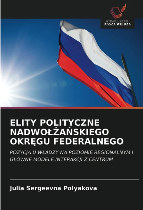 ELITY POLITYCZNE NADWOŁŻAŃSKIEGO OKRĘGU FEDERALNEGO: POZYCJA U WŁADZY NA POZIOMIE REGIONALNYM I GŁÓWNE MODELE INTERAKCJI Z CENTRUM