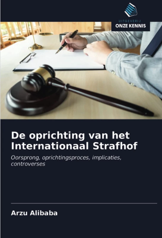 De oprichting van het Internationaal Strafhof: Oorsprong, oprichtingsproces, implicaties, controverses