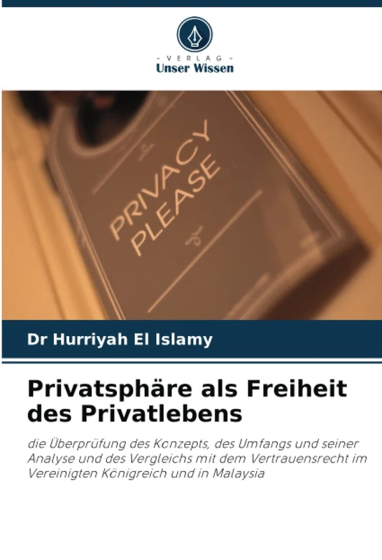 Privatsphäre als Freiheit des Privatlebens: die Überprüfung des Konzepts, des Umfangs und seiner Analyse und des Vergleichs mit dem Vertrauensrecht im Vereinigten Königreich und in Malaysia - Image 1