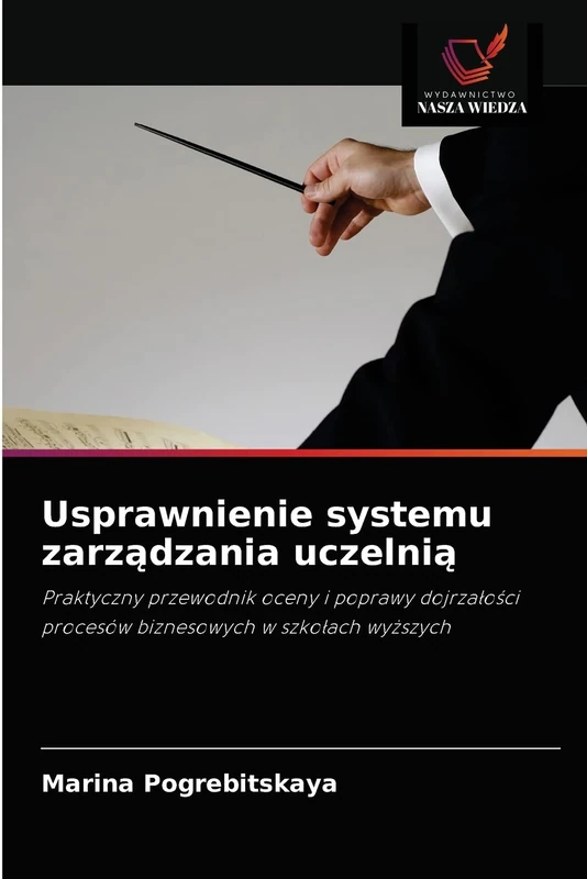 Usprawnienie systemu zarządzania uczelnią: Praktyczny przewodnik oceny i poprawy dojrzałości procesów biznesowych w szkołach wyższych: Praktyczny ... procesów biznesowych w szko¿ach wy¿szych