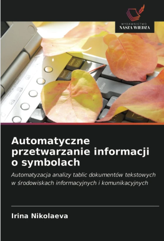 Automatyczne przetwarzanie informacji o symbolach: Automatyzacja analizy tablic dokumentów tekstowych w środowiskach informacyjnych i komunikacyjnych