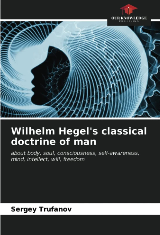 Wilhelm Hegel's classical doctrine of man: about body, soul, consciousness, self-awareness, mind, intellect, will, freedom - Image 1