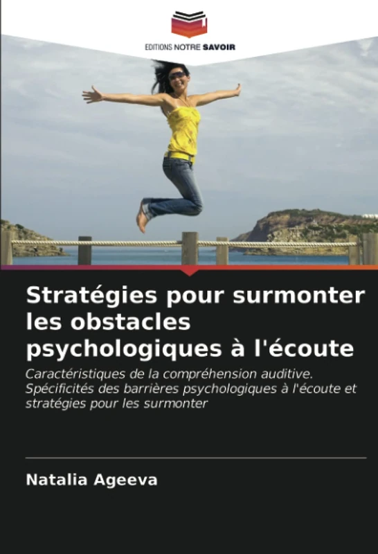 Stratégies pour surmonter les obstacles psychologiques à l'écoute: Caractéristiques de la compréhension auditive. Spécificités des barrières psychologiques à l'écoute et stratégies pour les surmonter