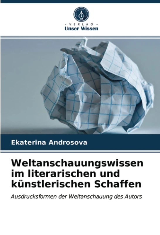 Weltanschauungswissen im literarischen und künstlerischen Schaffen: Ausdrucksformen der Weltanschauung des Autors