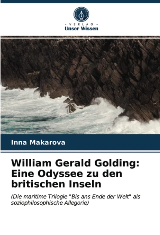 William Gerald Golding: Eine Odyssee zu den britischen Inseln: (Die maritime Trilogie "Bis ans Ende der Welt" als soziophilosophische Allegorie) - Image 1