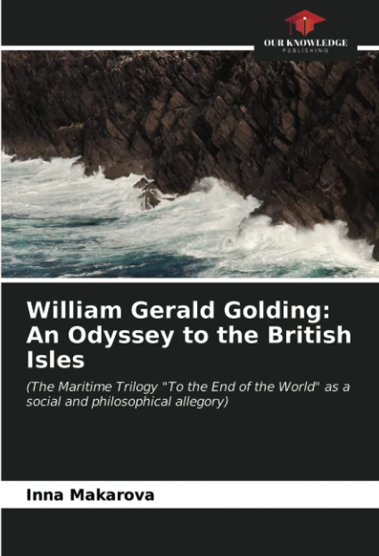 William Gerald Golding: An Odyssey to the British Isles: (The Maritime Trilogy "To the End of the World" as a social and philosophical allegory) - Image 1