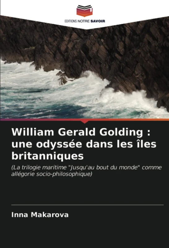 William Gerald Golding : une odyssée dans les îles britanniques: (La trilogie maritime "Jusqu'au bout du monde" comme allégorie socio-philosophique)
