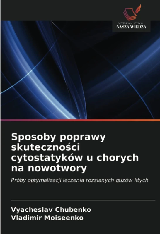 Sposoby poprawy skuteczności cytostatyków u chorych na nowotwory: Próby optymalizacji leczenia rozsianych guzów litych