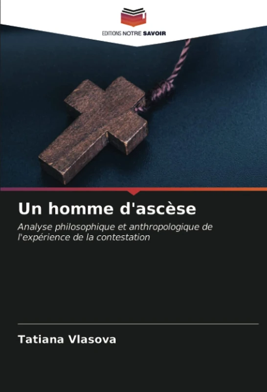 Un homme d'ascèse: Analyse philosophique et anthropologique de l'expérience de la contestation
