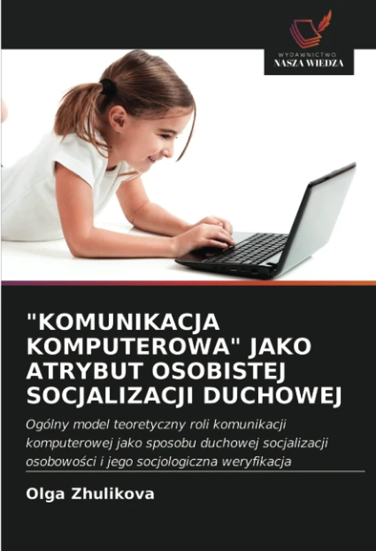 "KOMUNIKACJA KOMPUTEROWA" JAKO ATRYBUT OSOBISTEJ SOCJALIZACJI DUCHOWEJ: Ogólny model teoretyczny roli komunikacji komputerowej jako sposobu duchowej ... osobowo¿ci i jego socjologiczna weryfikacja