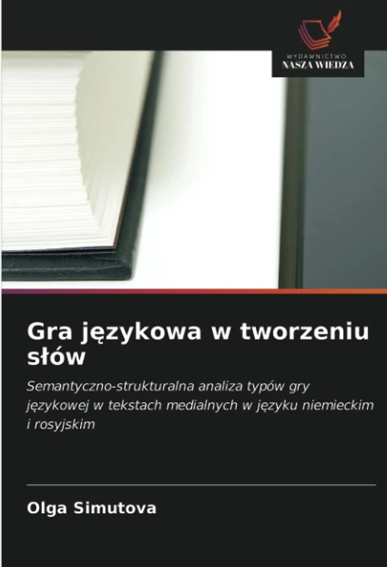 Gra językowa w tworzeniu słów: Semantyczno-strukturalna analiza typów gry językowej w tekstach medialnych w języku niemieckim i rosyjskim