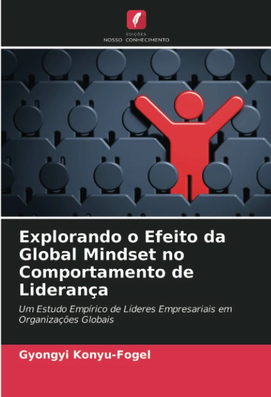 Explorando o Efeito da Global Mindset no Comportamento de Liderança: Um Estudo Empírico de Líderes Empresariais em Organizações Globais