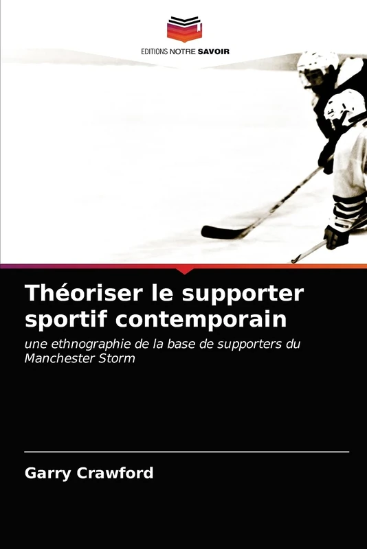 Théoriser le supporter sportif contemporain: une ethnographie de la base de supporters du Manchester Storm