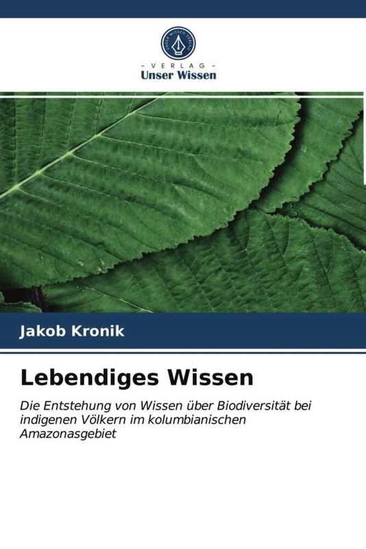 Lebendiges Wissen: Die Entstehung von Wissen über Biodiversität bei indigenen Völkern im kolumbianischen Amazonasgebiet
