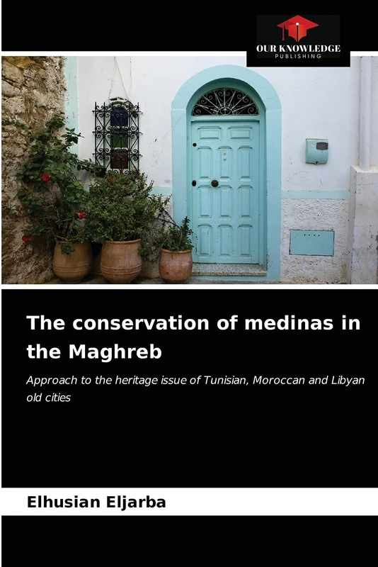 The conservation of medinas in the Maghreb: Approach to the heritage issue of Tunisian, Moroccan and Libyan old cities