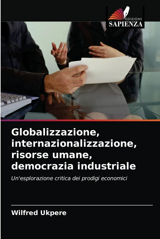 Globalizzazione, internazionalizzazione, risorse umane, democrazia industriale: Un'esplorazione critica dei prodigi economici