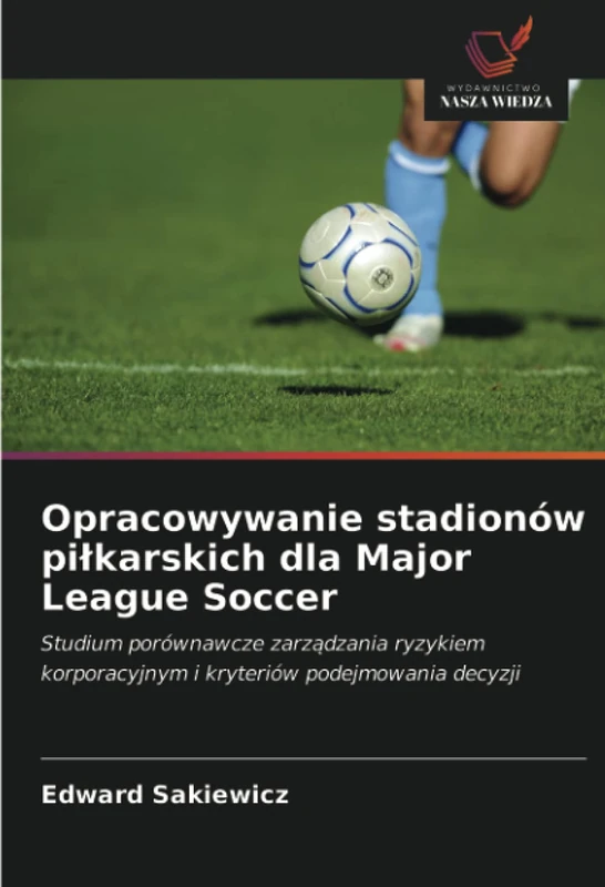 Opracowywanie stadionów piłkarskich dla Major League Soccer: Studium porównawcze zarządzania ryzykiem korporacyjnym i kryteriów podejmowania decyzji - Image 1