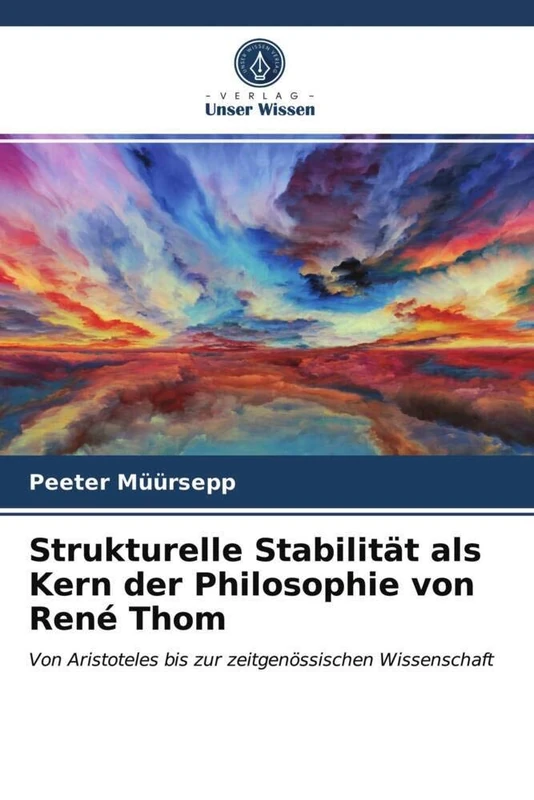 Strukturelle Stabilität als Kern der Philosophie von René Thom: Von Aristoteles bis zur zeitgenössischen Wissenschaft