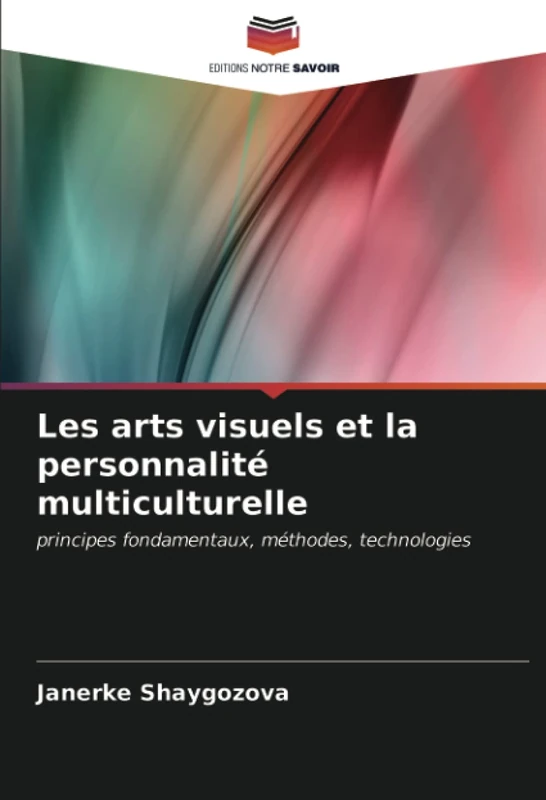 Les arts visuels et la personnalité multiculturelle: principes fondamentaux, méthodes, technologies