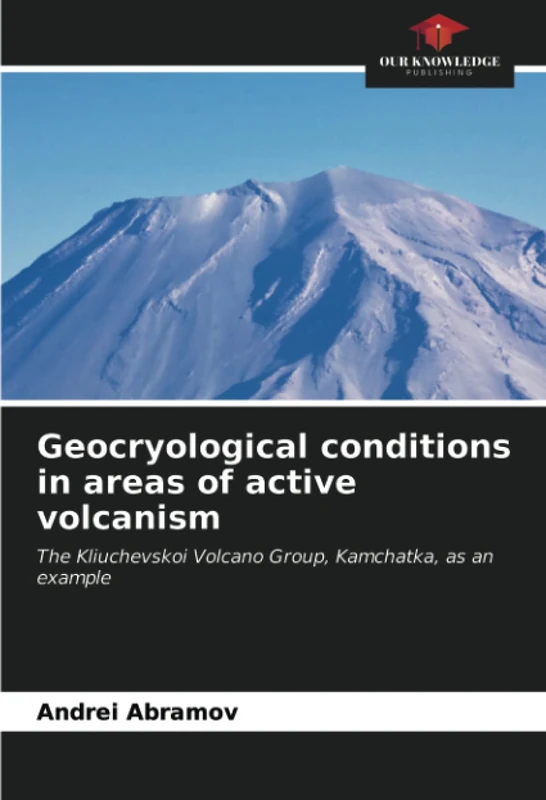 Geocryological conditions in areas of active volcanism: The Kliuchevskoi Volcano Group, Kamchatka, as an example