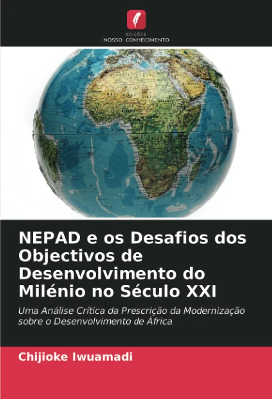 NEPAD e os Desafios dos Objectivos de Desenvolvimento do Milénio no Século XXI: Uma Análise Crítica da Prescrição da Modernização sobre o Desenvolvimento de África