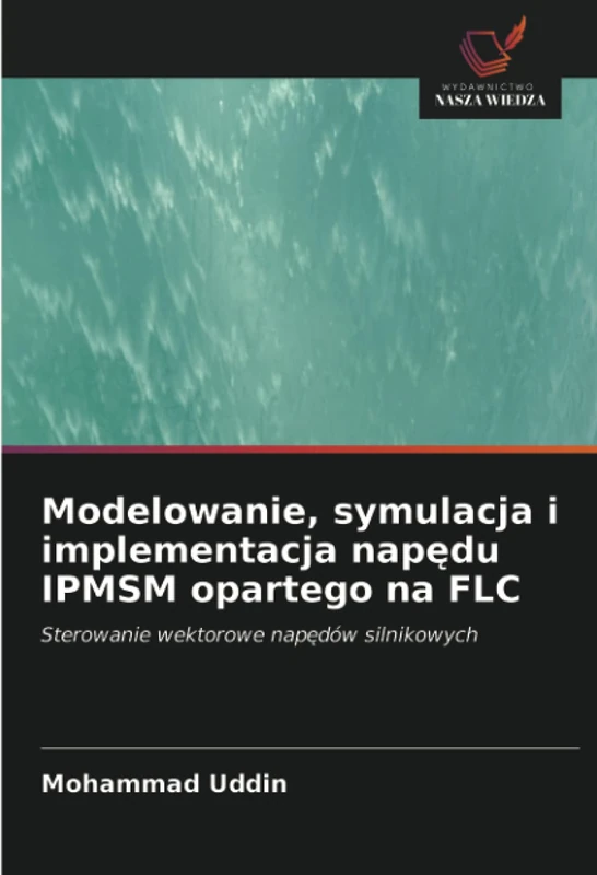 Modelowanie, symulacja i implementacja napędu IPMSM opartego na FLC: Sterowanie wektorowe napędów silnikowych