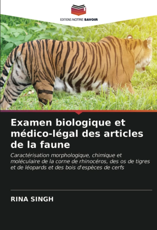 Examen biologique et médico-légal des articles de la faune: Caractérisation morphologique, chimique et moléculaire de la corne de rhinocéros, des os ... et de léopards et des bois d'espèces de cerfs