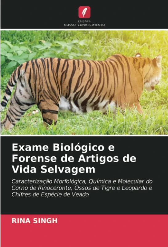 Exame Biológico e Forense de Artigos de Vida Selvagem: Caracterização Morfológica, Química e Molecular do Corno de Rinoceronte, Ossos de Tigre e Leopardo e Chifres de Espécie de Veado