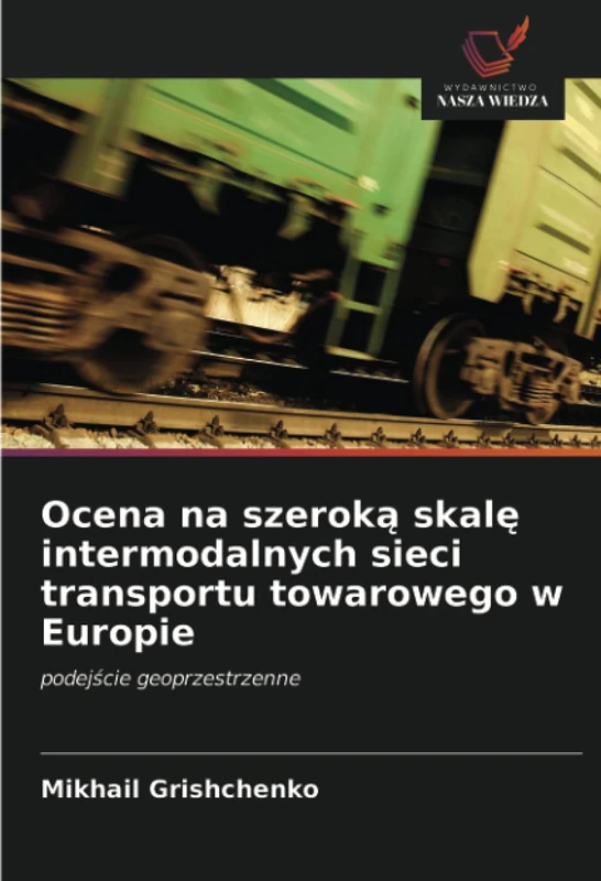 Ocena na szeroką skalę intermodalnych sieci transportu towarowego w Europie: podejście geoprzestrzenne